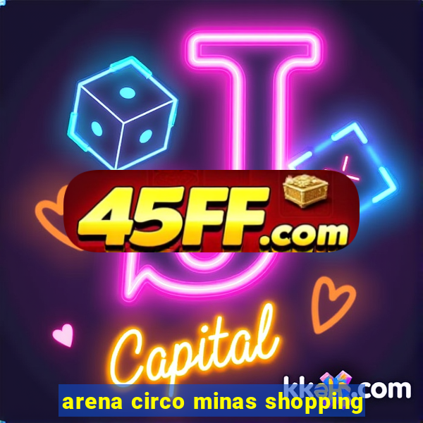 arena circo minas shopping